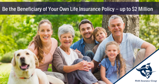 BE THE BENEFICIARY OF YOUR OWN LIFE INSURANCE POLICY – UP TO $2 MILLION